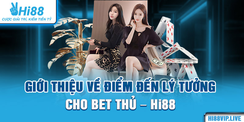 Giới thiệu về điểm đến lý tưởng cho bet thủ - Hi88