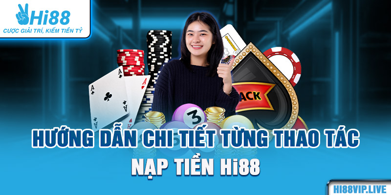 Hướng dẫn chi tiết từng thao tác nạp tiền Hi88