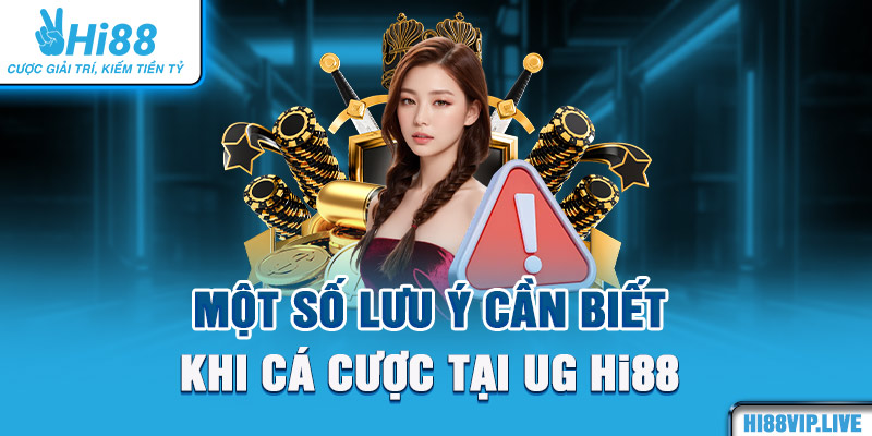 Một số lưu ý cần biết khi cá cược tại UG Hi88