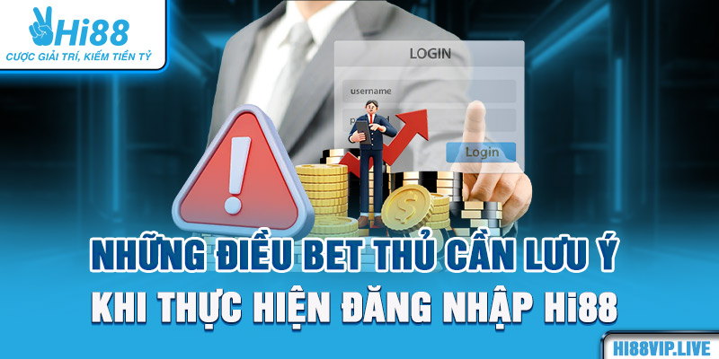 Những điều bet thủ cần lưu ý khi thực hiện đăng nhập Hi88