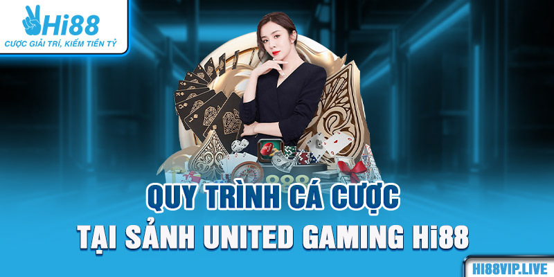 Quy trình cá cược tại sảnh United Gaming Hi88