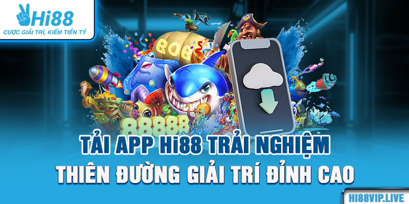 Tải app Hi88 trải nghiệm thiên đường giải trí đỉnh cao