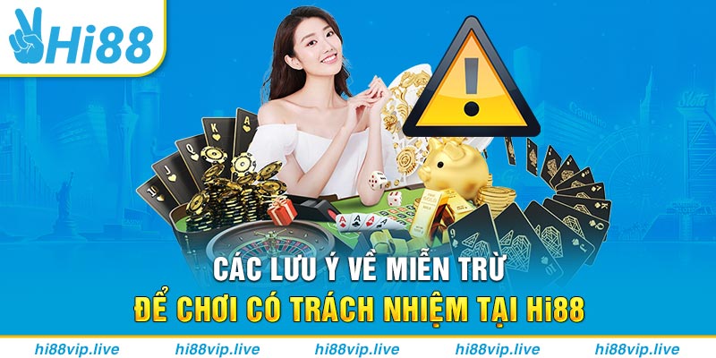 Các lưu ý về miễn trừ để chơi có trách nhiệm tại Hi88