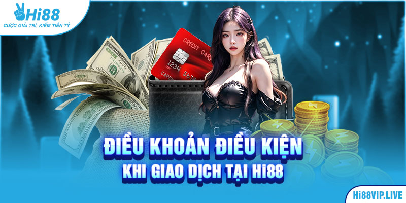 Điều khoản điều kiện khi giao dịch tại Hi88