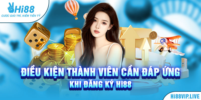 Điều kiện thành viên cần đáp ứng khi đăng ký Hi88