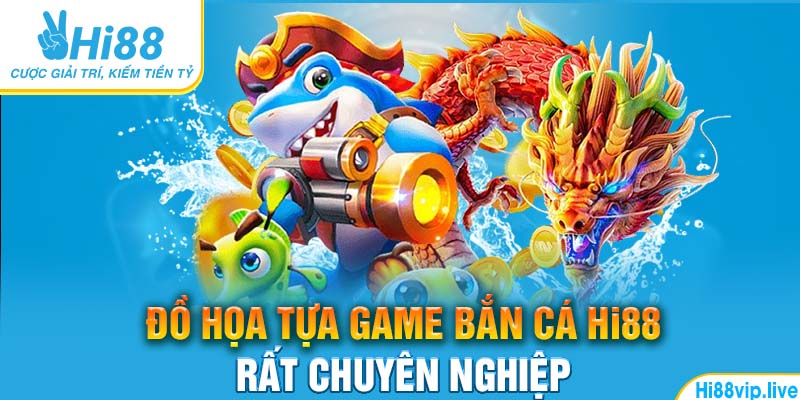 Đồ họa tựa game Bắn cá Hi88 rất chuyên nghiệp