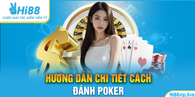 Hướng dẫn chi tiết cách đánh Poker