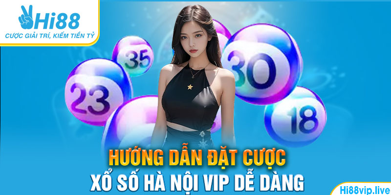 Hướng dẫn đặt cược xổ số Hà Nội VIP dễ dàng