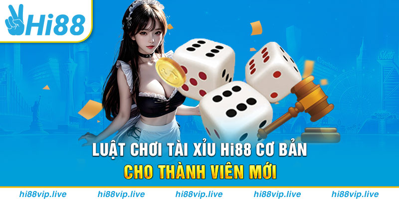 Luật chơi Tài Xỉu Hi88 cơ bản cho thành viên mới