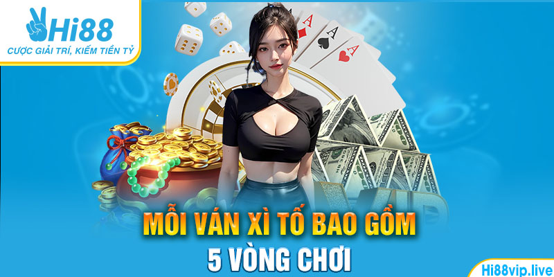 Mỗi ván Xì tố bao gồm 5 vòng chơi