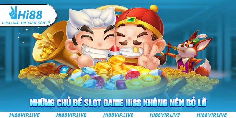 Những chủ đề slot game Hi88 không nên bỏ lỡ