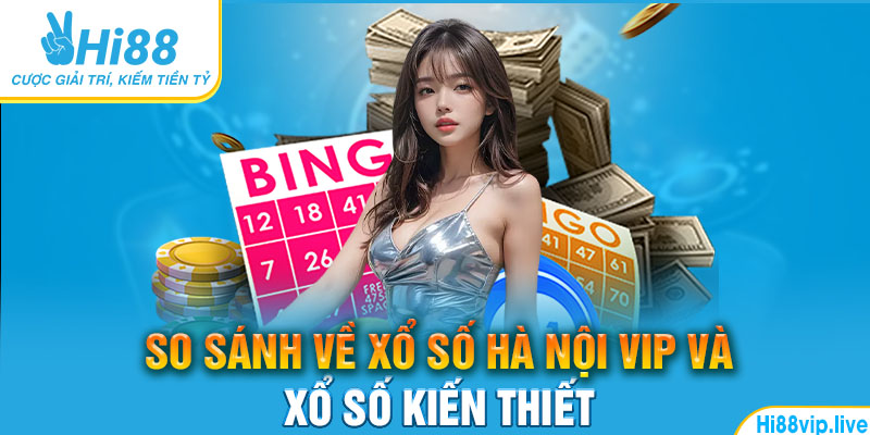 So sánh về xổ số Hà Nội VIP và xổ số kiến thiết